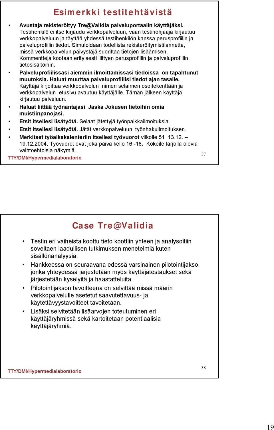 Simuloidaan todellista rekisteröitymistilannetta, missä verkkopalvelun päivystäjä suorittaa tietojen lisäämisen.