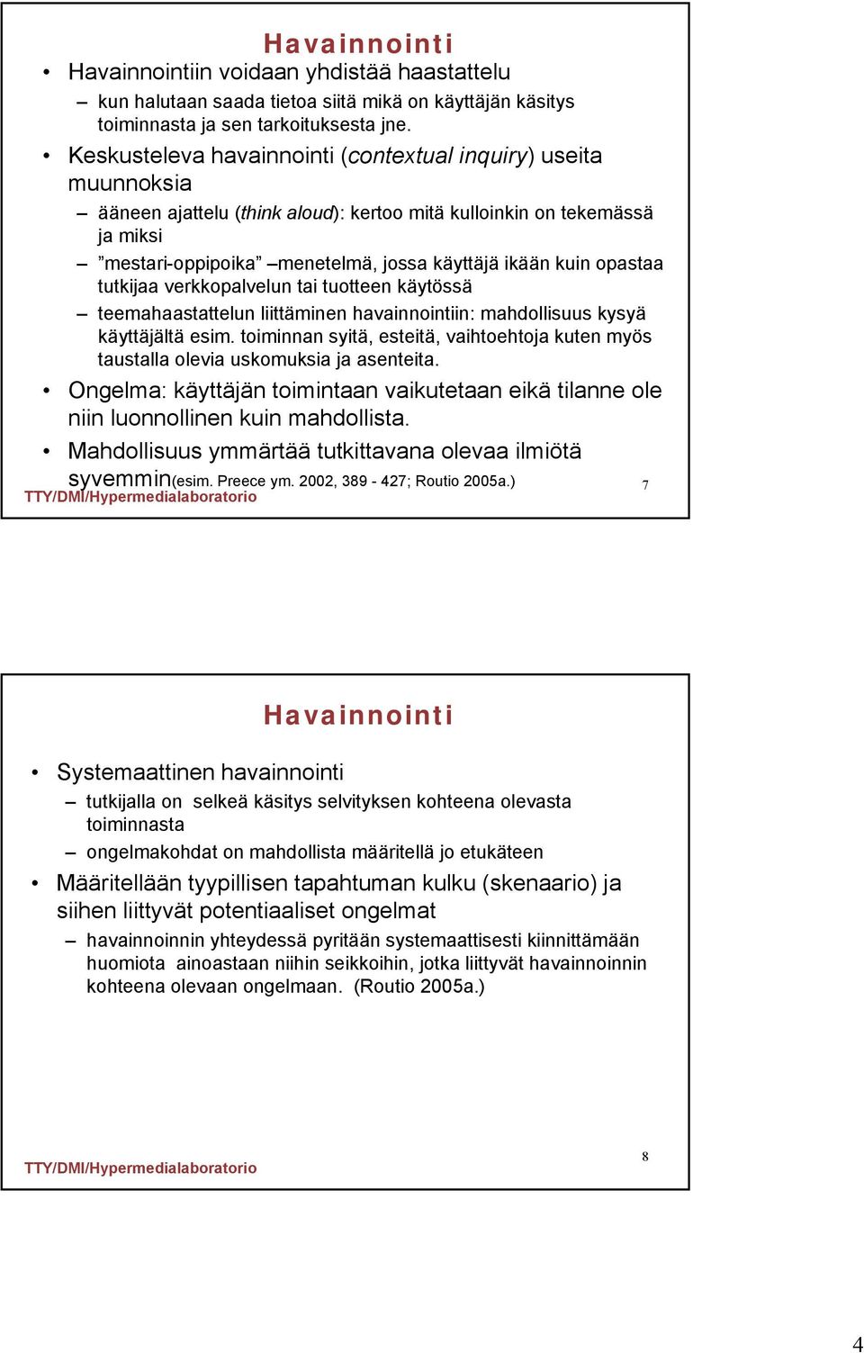 opastaa tutkijaa verkkopalvelun tai tuotteen käytössä teemahaastattelun liittäminen havainnointiin: mahdollisuus kysyä käyttäjältä esim.