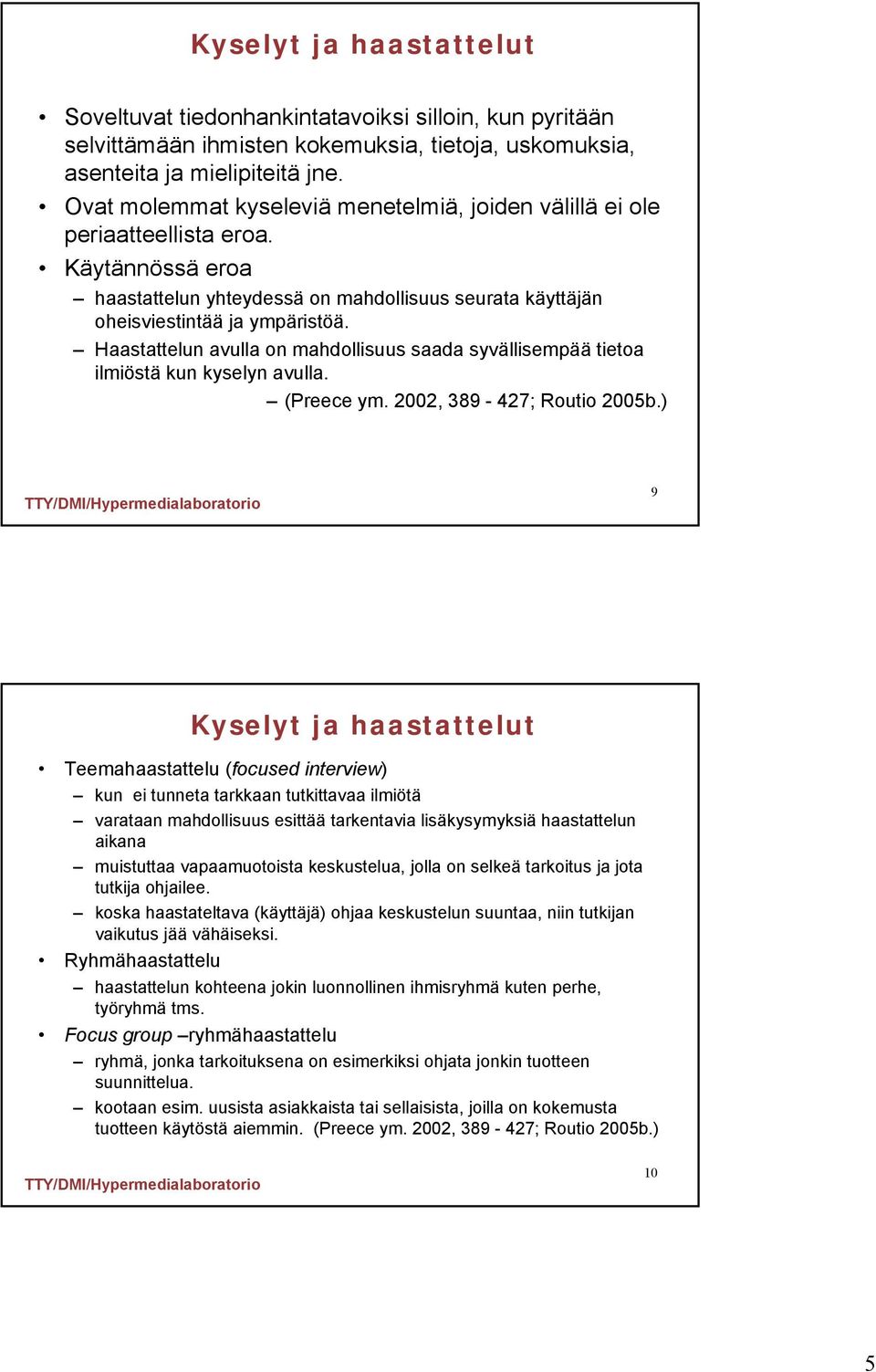 Haastattelun avulla on mahdollisuus saada syvällisempää tietoa ilmiöstä kun kyselyn avulla. (Preece ym. 2002, 389-427; Routio 2005b.