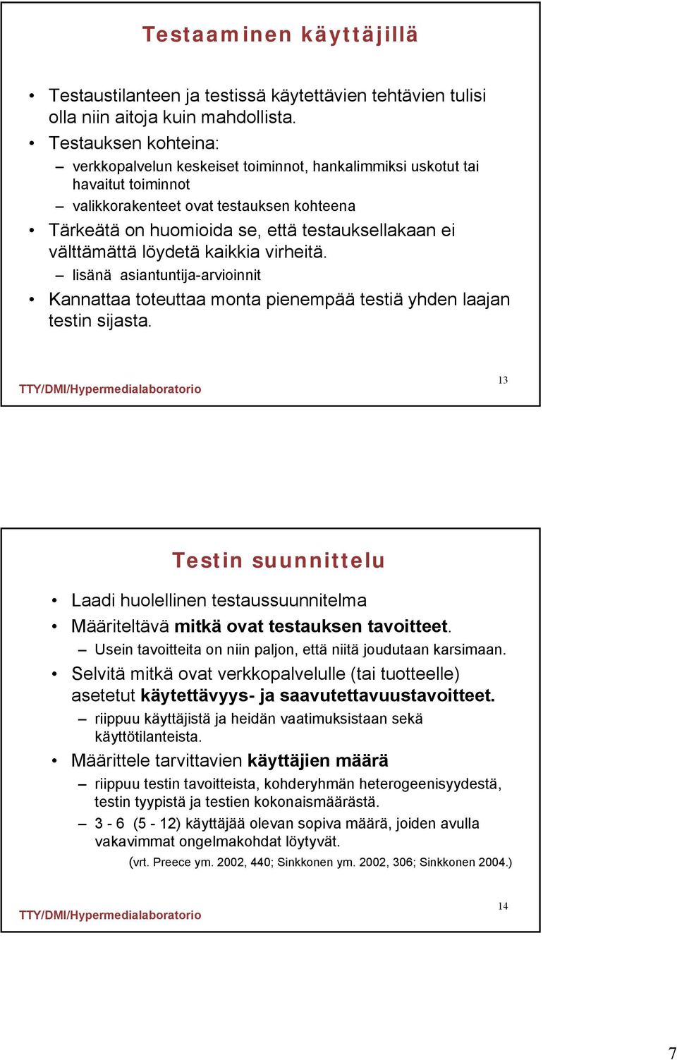 välttämättä löydetä kaikkia virheitä. lisänä asiantuntija-arvioinnit Kannattaa toteuttaa monta pienempää testiä yhden laajan testin sijasta.