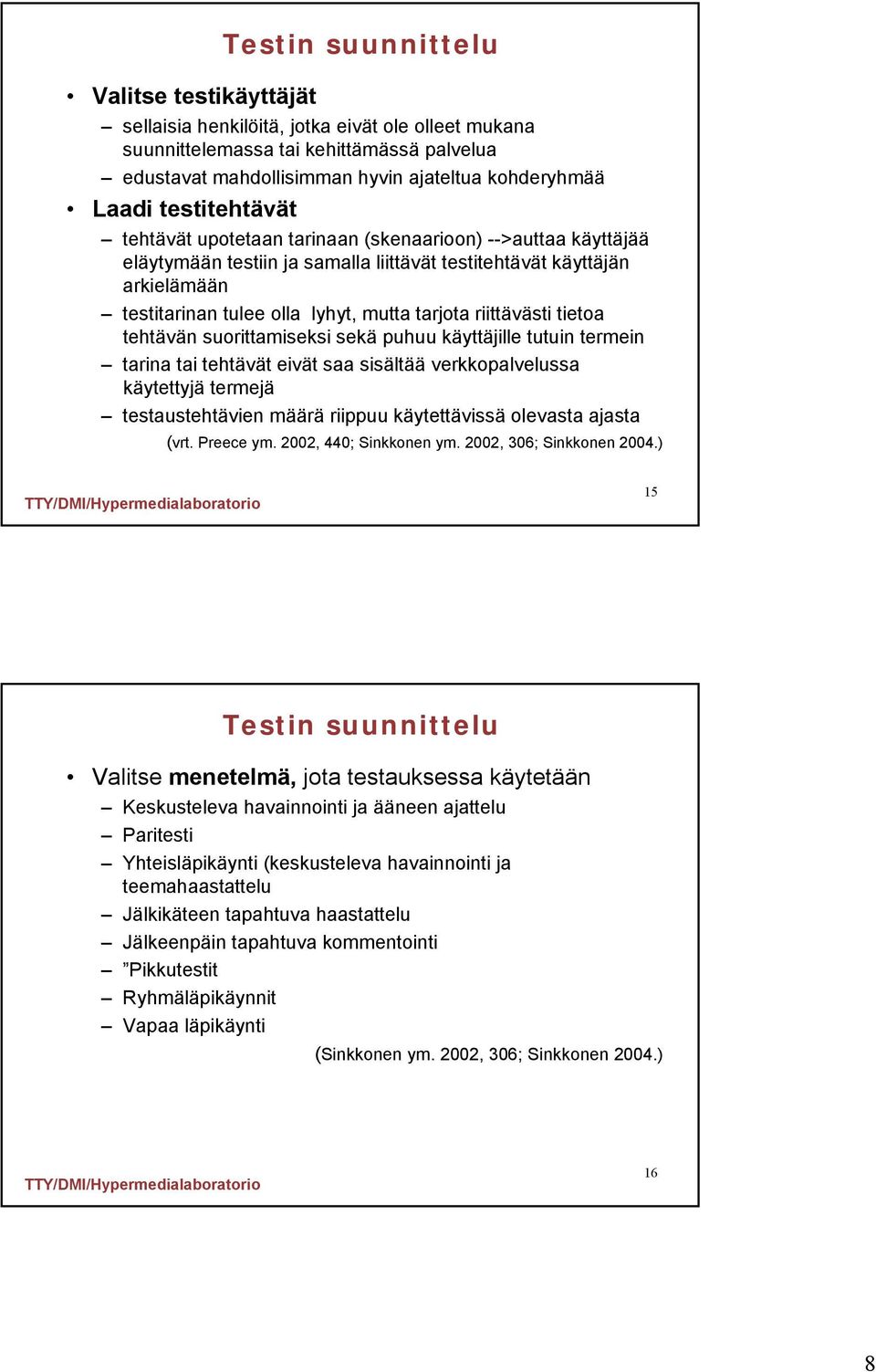 riittävästi tietoa tehtävän suorittamiseksi sekä puhuu käyttäjille tutuin termein tarina tai tehtävät eivät saa sisältää verkkopalvelussa käytettyjä termejä testaustehtävien määrä riippuu