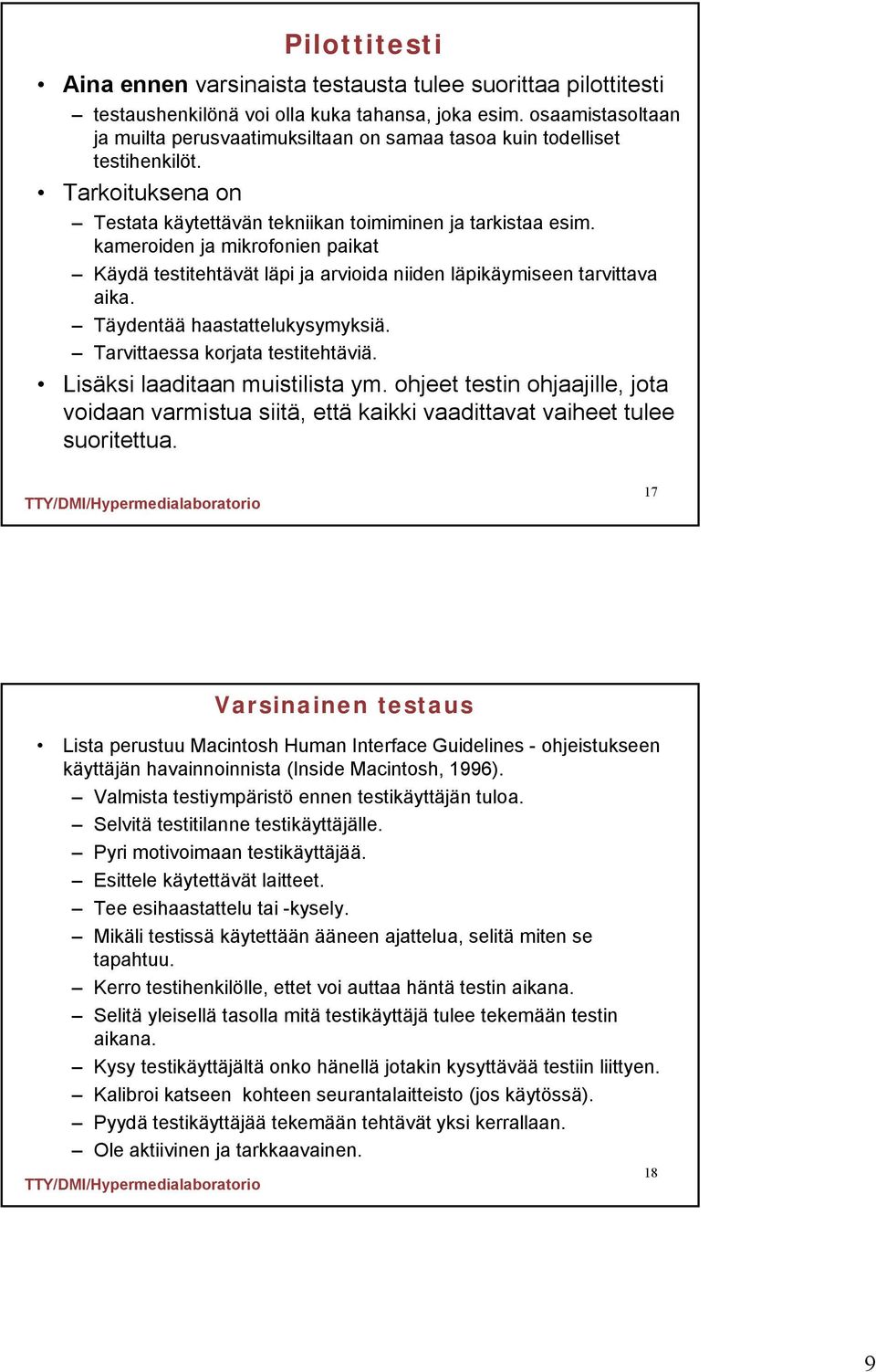 kameroiden ja mikrofonien paikat Käydä testitehtävät läpi ja arvioida niiden läpikäymiseen tarvittava aika. Täydentää haastattelukysymyksiä. Tarvittaessa korjata testitehtäviä.