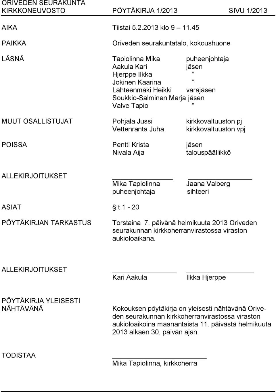 Tapio MUUT OSALLISTUJAT Pohjala Jussi kirkkovaltuuston pj Vettenranta Juha kirkkovaltuuston vpj POISSA Pentti Krista jäsen Nivala Aija talouspäällikkö ALLEKIRJOITUKSET Mika Tapiolinna Jaana Valberg