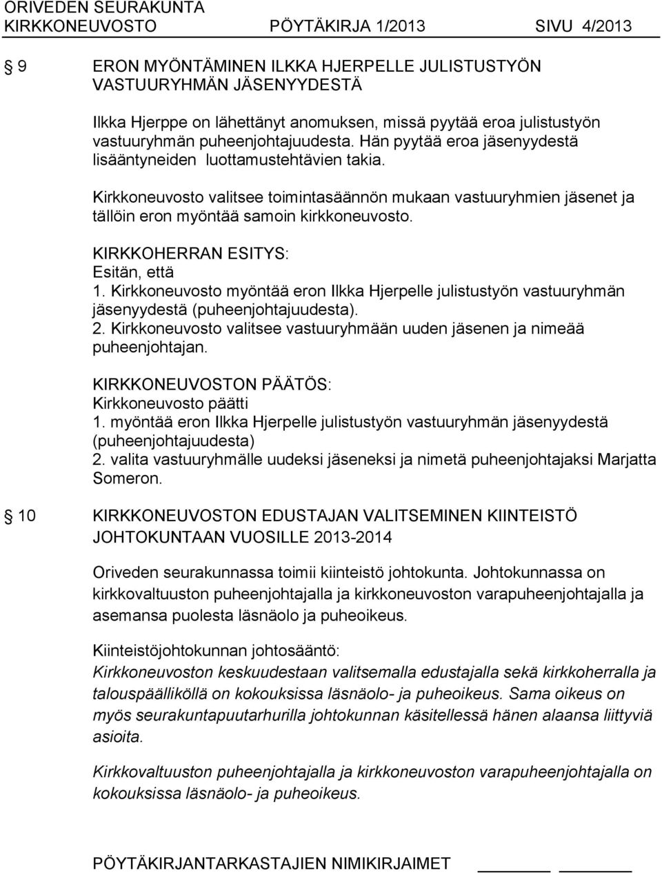 Kirkkoneuvosto valitsee toimintasäännön mukaan vastuuryhmien jäsenet ja tällöin eron myöntää samoin kirkkoneuvosto. Esitän, että 1.