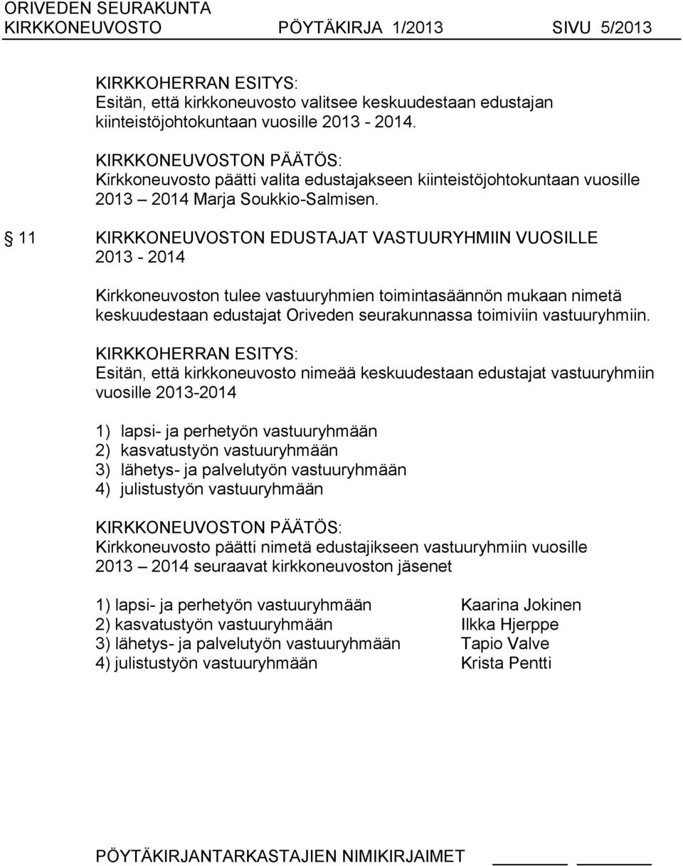 11 KIRKKONEUVOSTON EDUSTAJAT VASTUURYHMIIN VUOSILLE 2013-2014 Kirkkoneuvoston tulee vastuuryhmien toimintasäännön mukaan nimetä keskuudestaan edustajat Oriveden seurakunnassa toimiviin vastuuryhmiin.