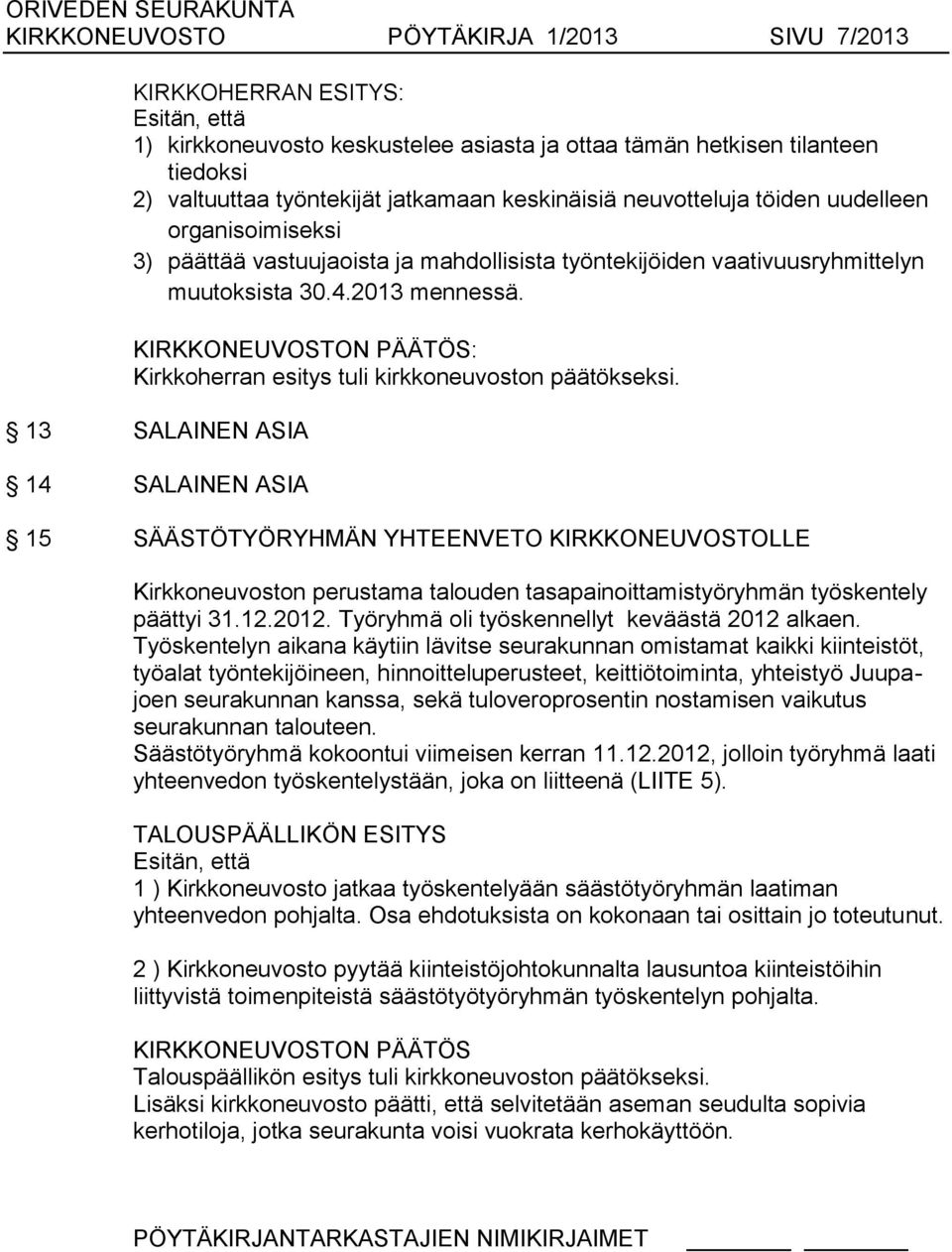 13 SALAINEN ASIA 14 SALAINEN ASIA 15 SÄÄSTÖTYÖRYHMÄN YHTEENVETO KIRKKONEUVOSTOLLE Kirkkoneuvoston perustama talouden tasapainoittamistyöryhmän työskentely päättyi 31.12.2012.