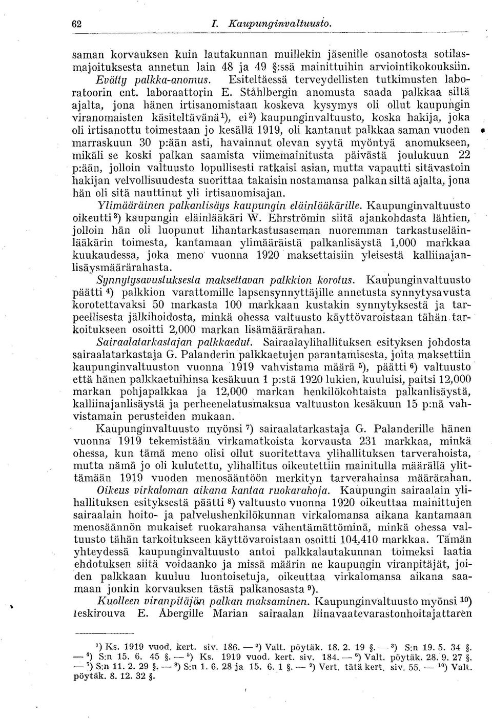 Ståhlbergin anomusta saada palkkaa siltä ajalta, jona hänen irtisanomistaan koskeva kysymys oli ollut kaupungin viranomaisten käsiteltävänä 1 ), ei 2 ) kaupunginvaltuusto, koska hakija, joka oli