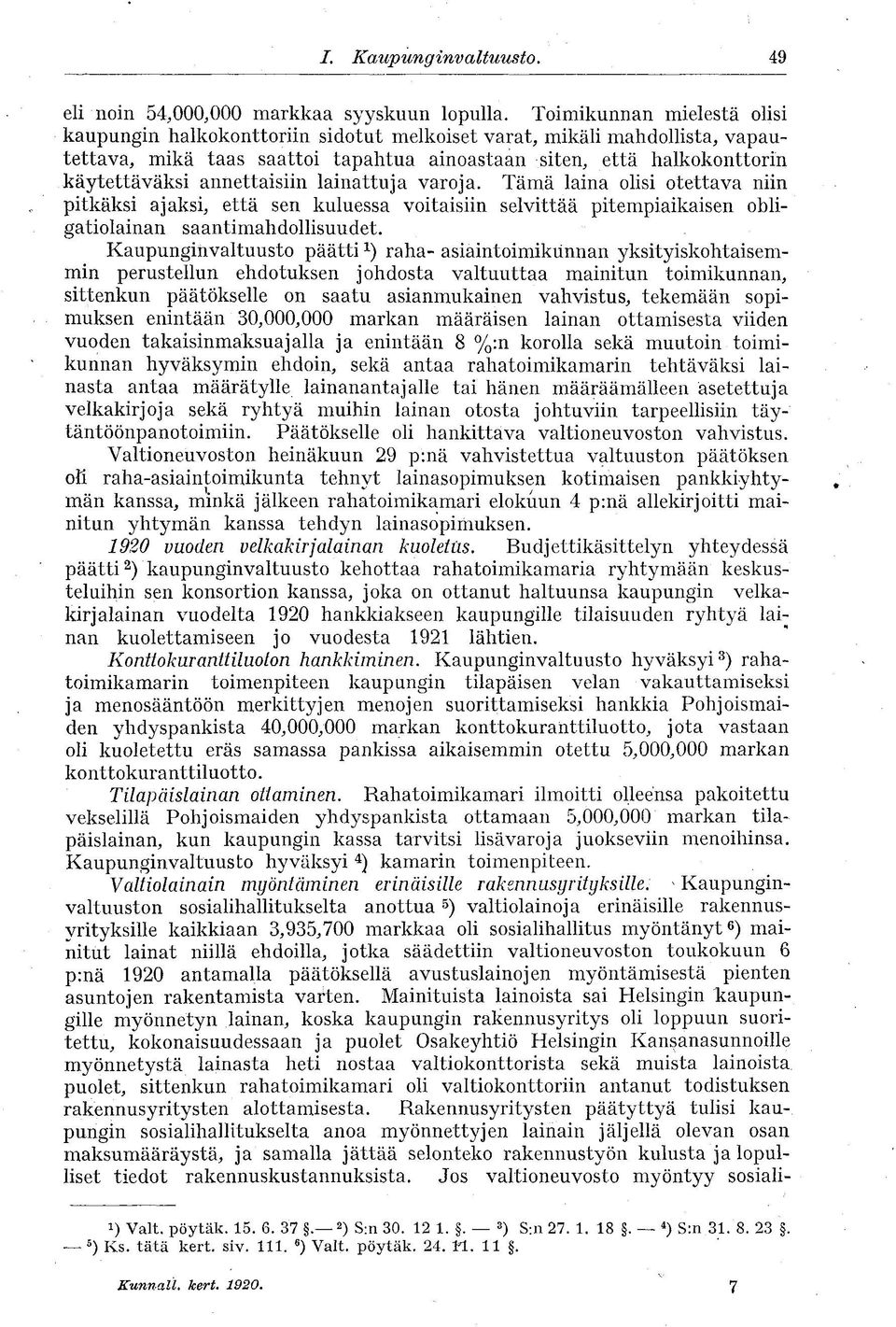 annettaisiin lainattuja varoja. Tämä laina olisi otettava niin pitkäksi ajaksi, että sen kuluessa voitaisiin selvittää pitempiaikaisen obligatiolainan saantimahdollisuudet.