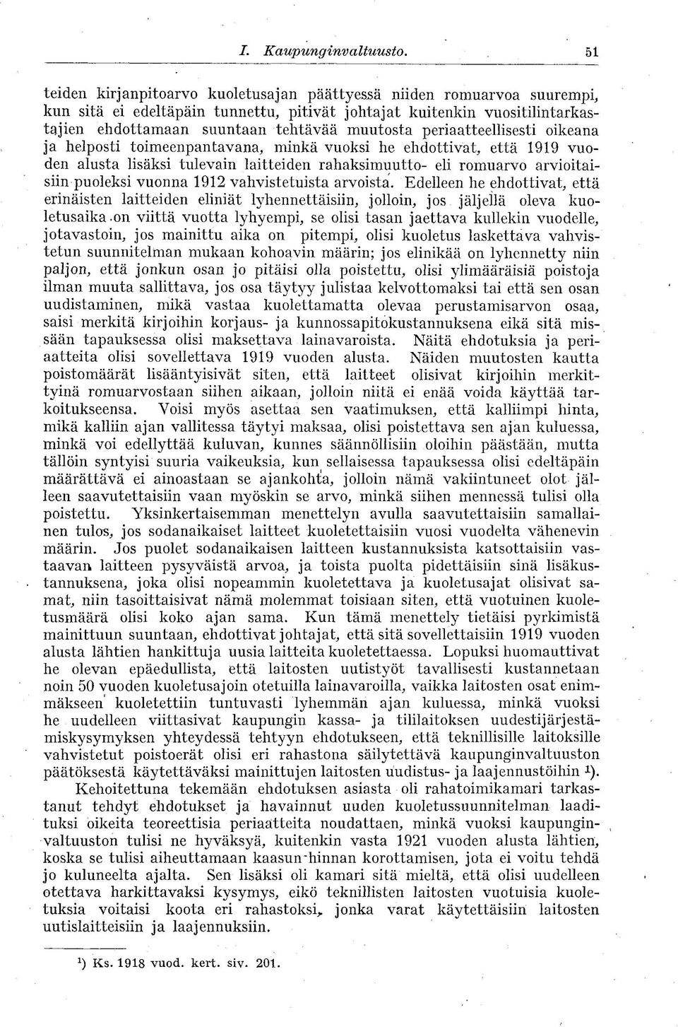 periaatteellisesti oikeana ja helposti toimeenpantavana, minkä vuoksi he ehdottivat, että 1919 vuoden alusta lisäksi tulevain laitteiden rahaksimuutto- eli romuarvo arvioitaisiin puoleksi vuonna 1912