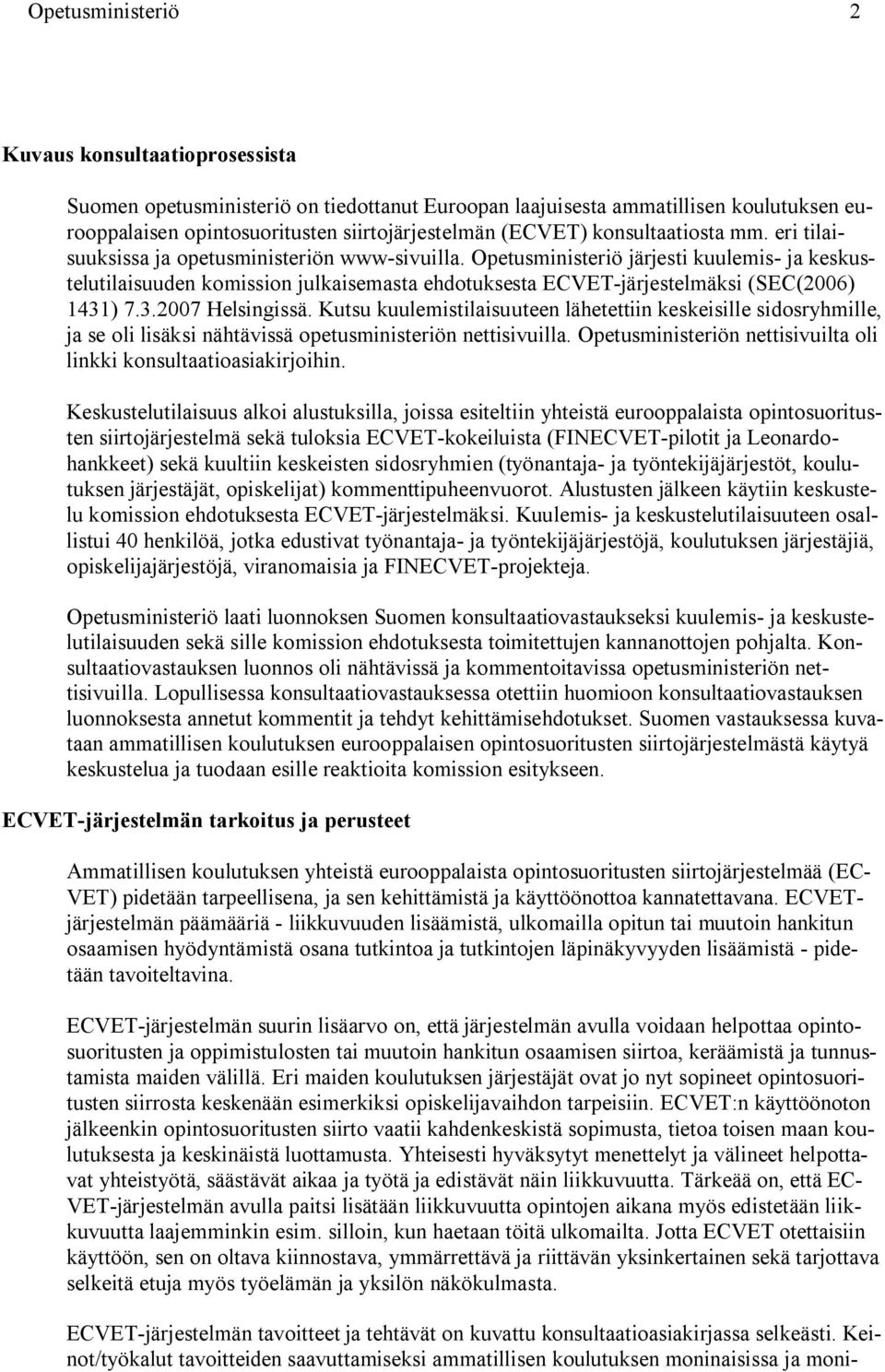 Opetusministeriö järjesti kuulemis- ja keskustelutilaisuuden komission julkaisemasta ehdotuksesta ECVET-järjestelmäksi (SEC(2006) 1431) 7.3.2007 Helsingissä.