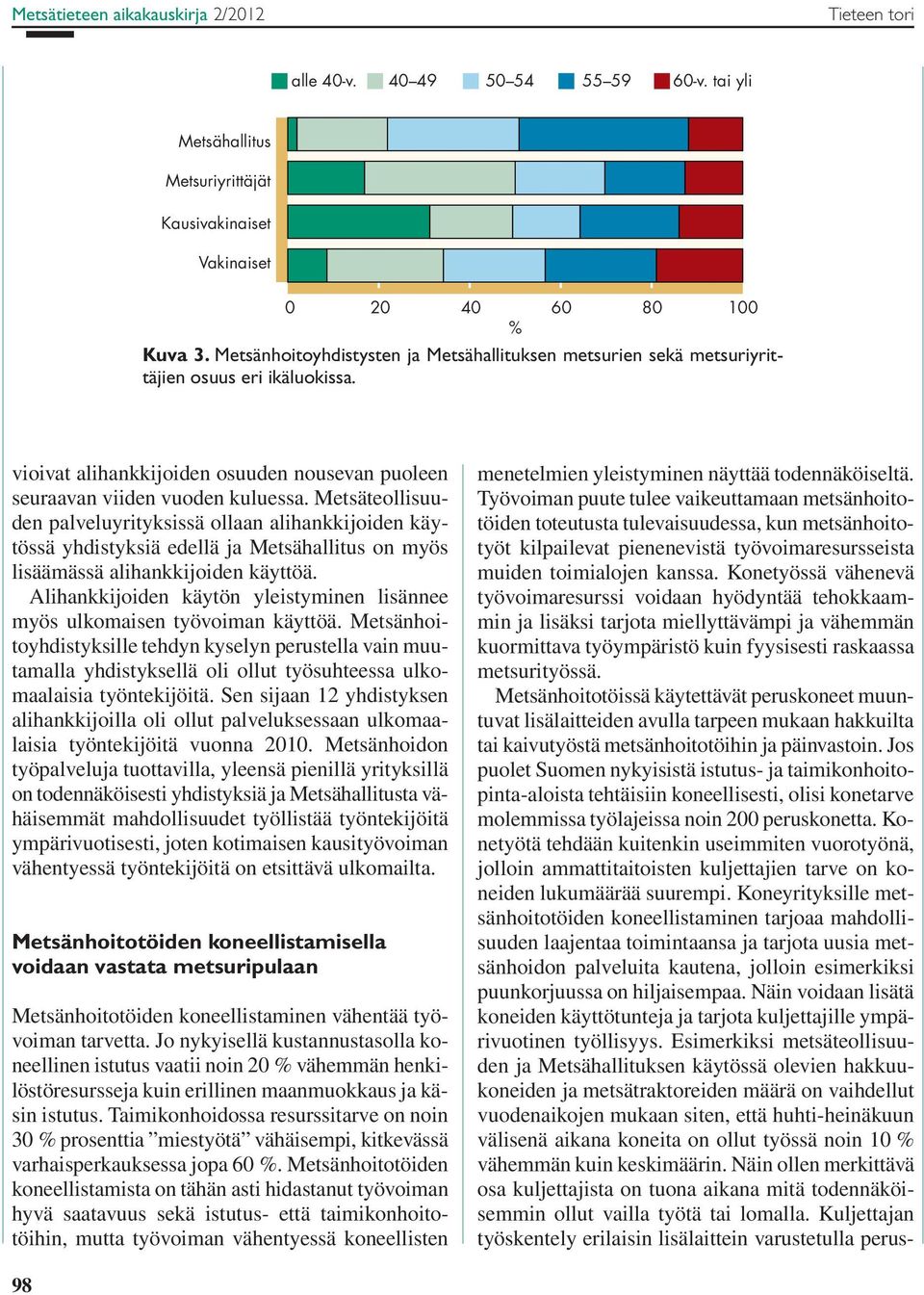 Metsäteollisuuden palveluyrityksissä ollaan alihankkijoiden käytössä yhdistyksiä edellä ja Metsähallitus on myös lisäämässä alihankkijoiden käyttöä.