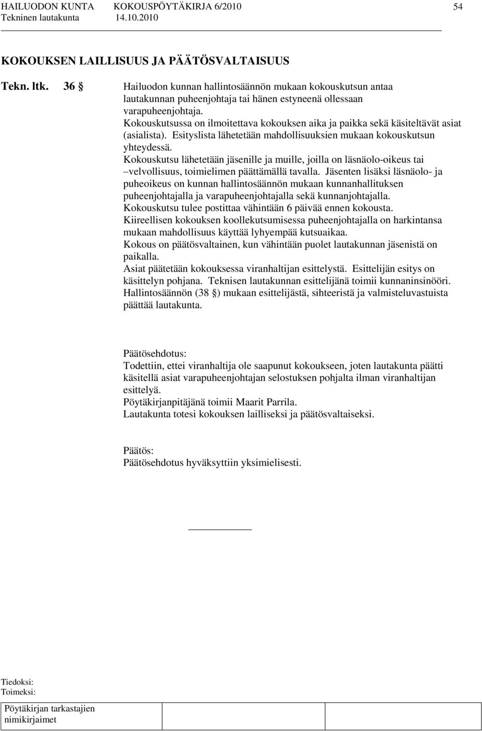Kokouskutsu lähetetään jäsenille ja muille, joilla on läsnäolo-oikeus tai velvollisuus, toimielimen päättämällä tavalla.