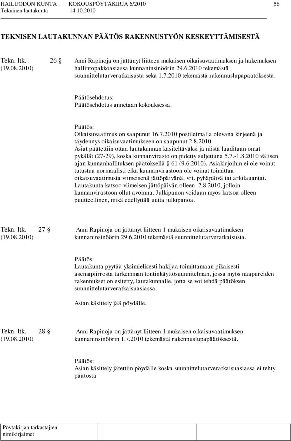 Oikaisuvaatimus on saapunut 16.7.2010 postileimalla olevana kirjeenä ja täydennys oikaisuvaatimukseen on saapunut 2.8.2010. Asiat päätettiin ottaa lautakunnan käsiteltäväksi ja niistä laaditaan omat pykälät (27-29), koska kunnanvirasto on pidetty suljettuna 5.