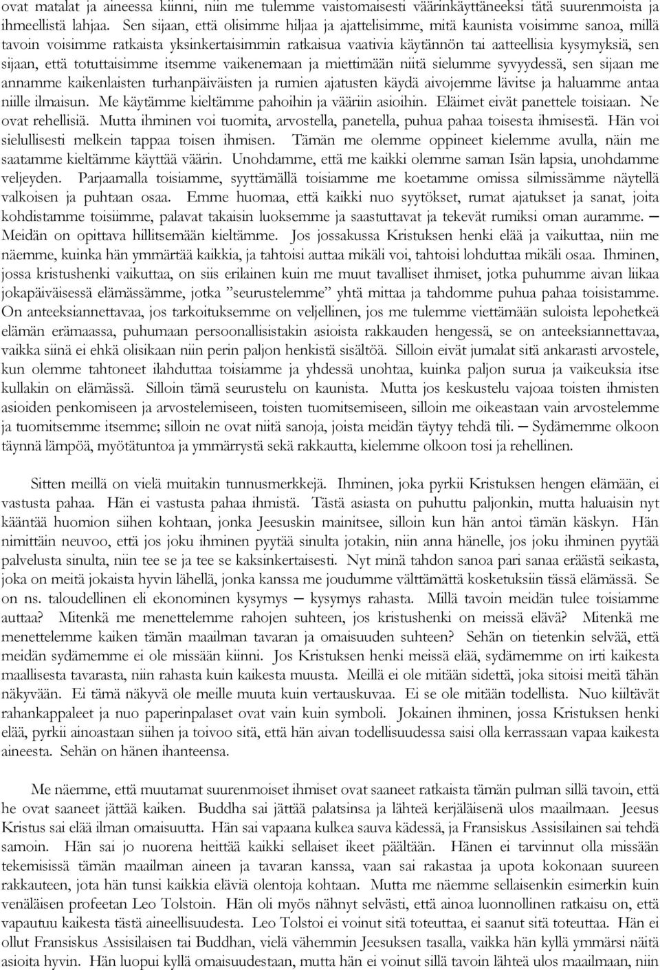 sijaan, että totuttaisimme itsemme vaikenemaan ja miettimään niitä sielumme syvyydessä, sen sijaan me annamme kaikenlaisten turhanpäiväisten ja rumien ajatusten käydä aivojemme lävitse ja haluamme