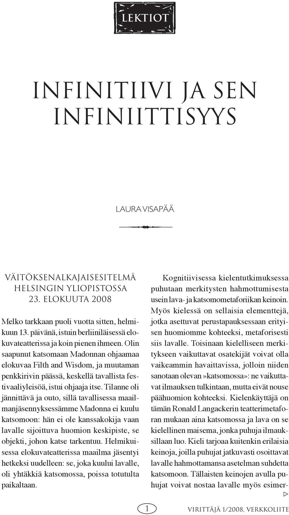 Olin saapunut katsomaan Madonnan ohjaamaa elokuvaa Filth and Wisdom, ja muutaman penkkirivin päässä, keskellä tavallista festivaaliyleisöä, istui ohjaaja itse.