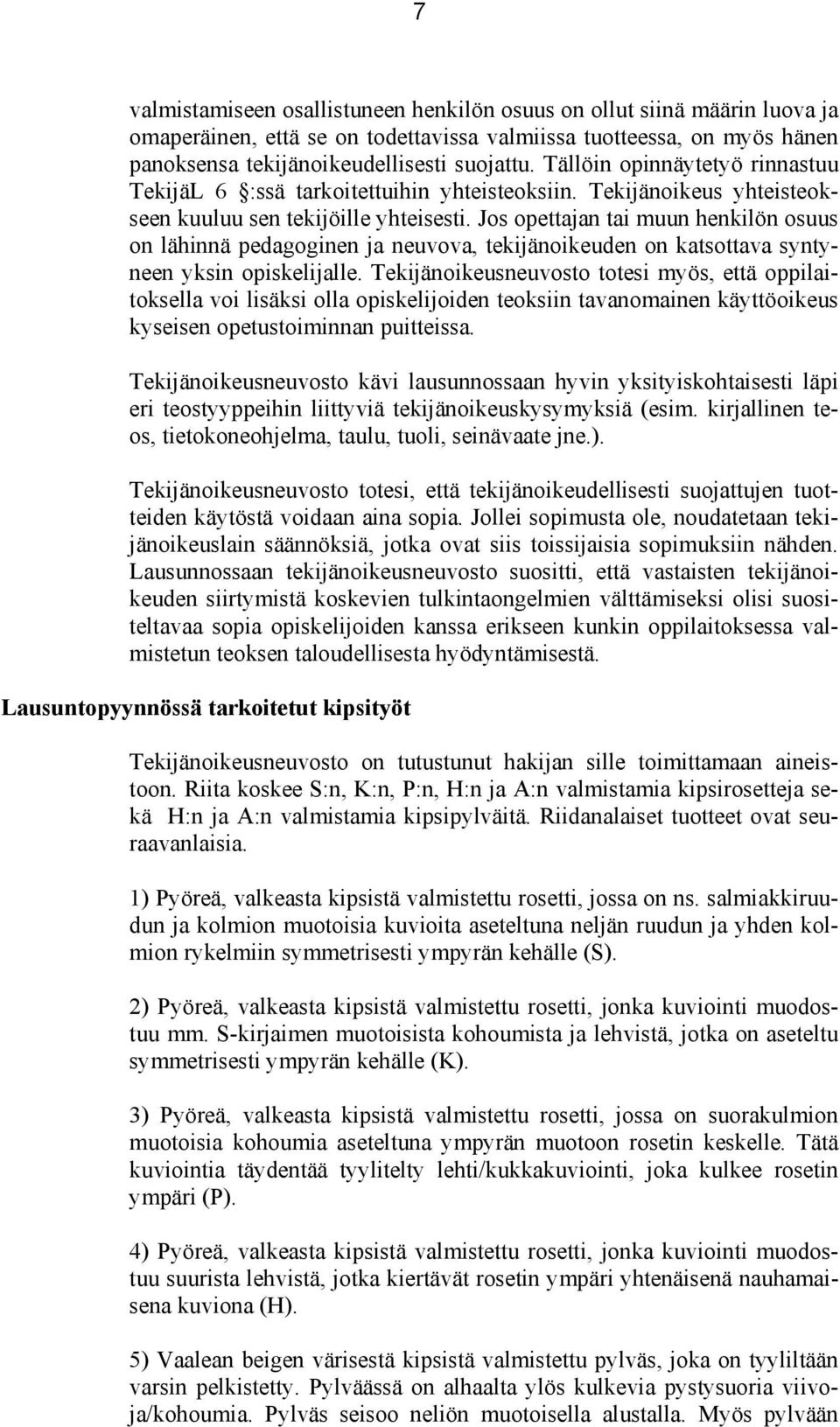 Jos opettajan tai muun henkilön osuus on lähinnä pedagoginen ja neuvova, tekijänoikeuden on katsottava syntyneen yksin opiskelijalle.