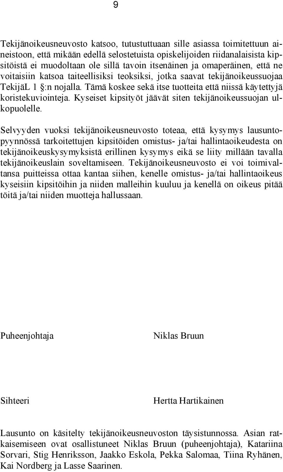 Tämä koskee sekä itse tuotteita että niissä käytettyjä koristekuviointeja. Kyseiset kipsityöt jäävät siten tekijänoikeussuojan ulkopuolelle.