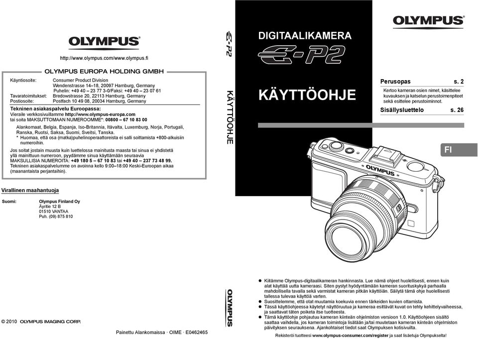 fi OLYMPUS EUROPA HOLDING GMBH Käyntiosoite: Tavaratoimitukset: Postiosoite: Consumer Product Division Wendenstrasse 14 18, 20097 Hamburg, Germany Puhelin: +49 40 23 77 3-0/Faksi: +49 40 23 07 61