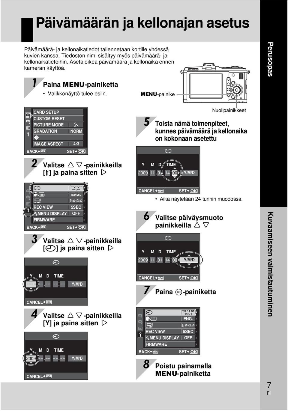 MENU-painike Perusopas CARD SETUP CUSTOM RESET PICTURE MODE j GRADATION NORM IMAGE ASPECT 4:3 BACK SET Nuolipainikkeet 5 Toista nämä toimenpiteet, kunnes päivämäärä ja kellonaika on kokonaan asetettu