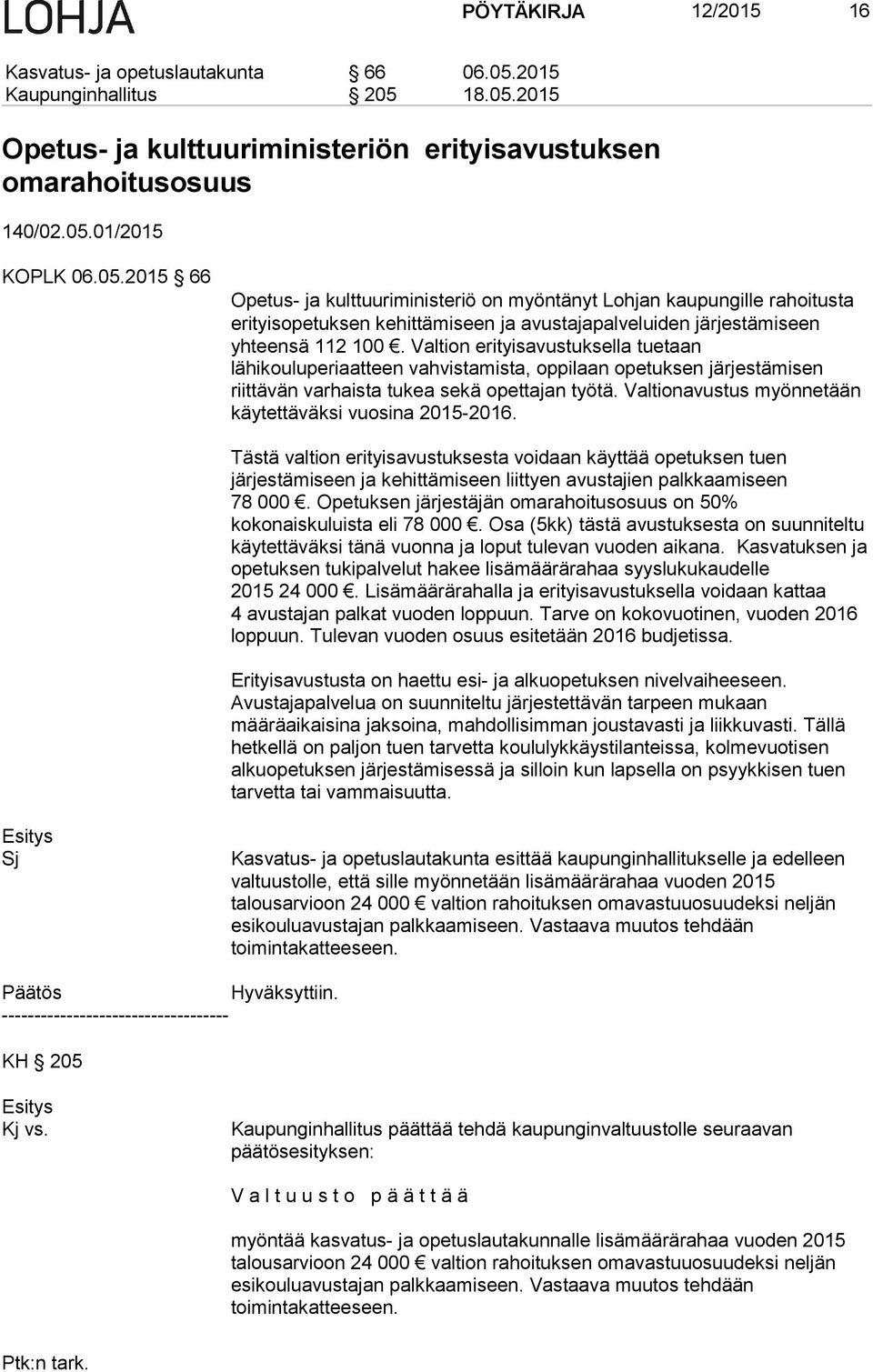 Valtion erityisavustuksella tuetaan lähikouluperiaatteen vahvistamista, oppilaan opetuksen järjestämisen riittävän varhaista tukea sekä opettajan työtä.