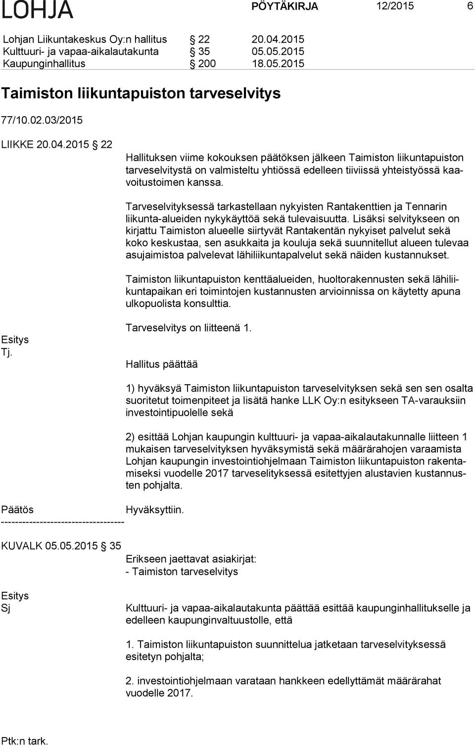 2015 22 Hallituksen viime kokouksen päätöksen jälkeen Taimiston liikuntapuiston tar ve sel vi tys tä on valmisteltu yhtiössä edelleen tiiviissä yhteistyössä kaavoi tus toi men kanssa.
