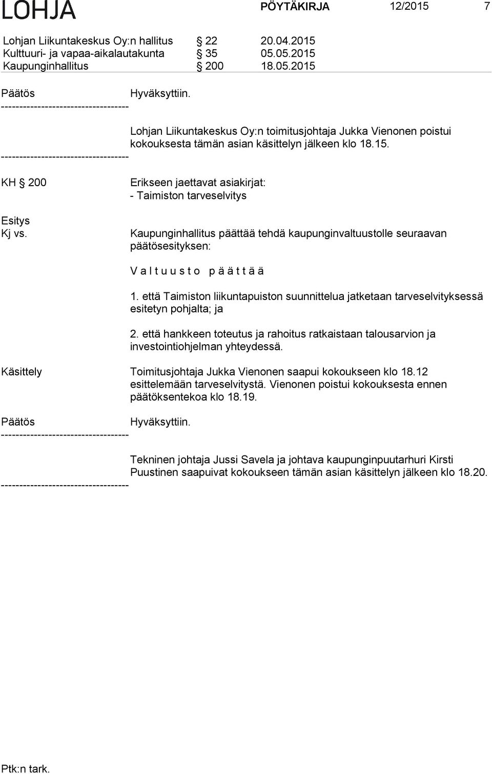 Erikseen jaettavat asiakirjat: - Taimiston tarveselvitys Kaupunginhallitus päättää tehdä kaupunginvaltuustolle seuraavan päätösesityksen: V a l t u u s t o p ä ä t t ä ä 1.