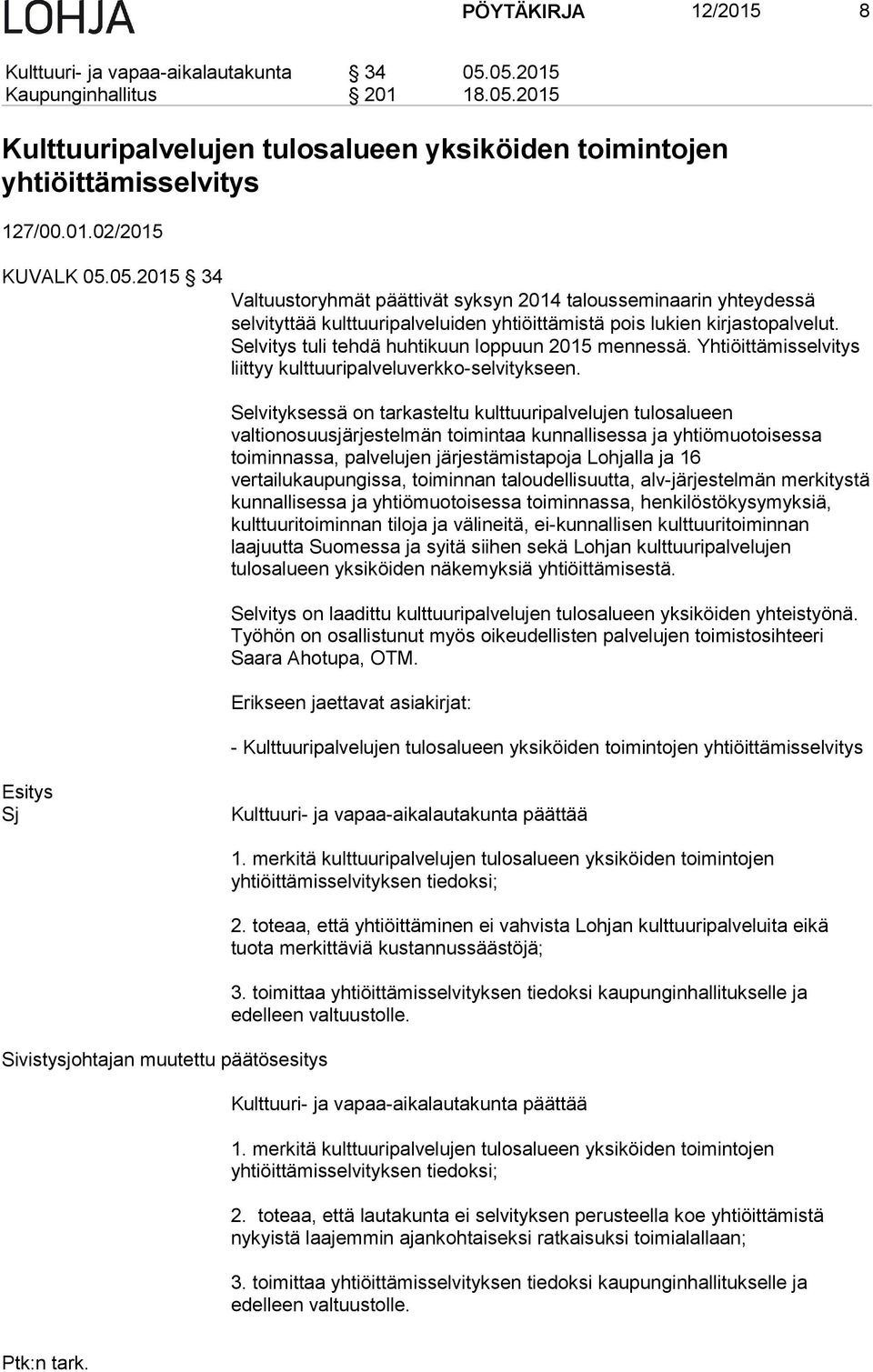 Selvitys tuli tehdä huhtikuun loppuun 2015 mennessä. Yhtiöittämisselvitys liittyy kulttuuripalveluverkko-selvitykseen.