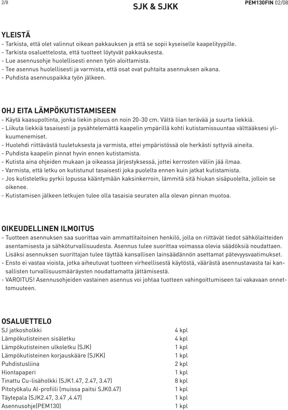 OHJ EITA LÄMPÖKUTISTAMISEEN - Käytä kaasupoltinta, jonka liekin pituus on noin 20-30 cm. Vältä liian terävää ja suurta liekkiä.