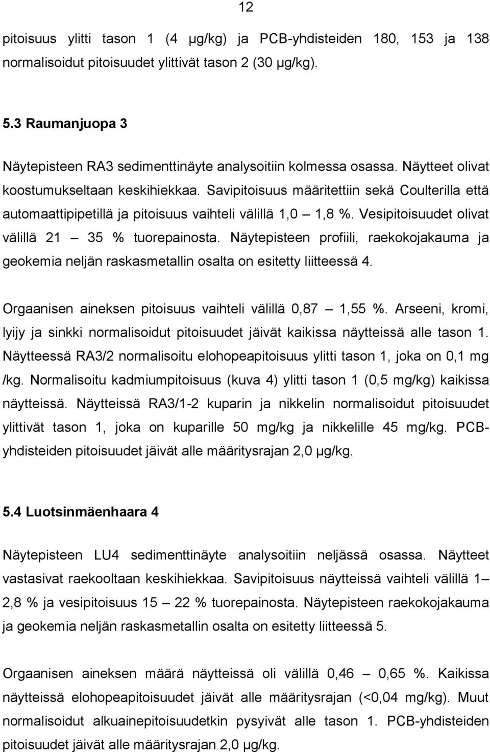 Savipitoisuus määritettiin sekä Coulterilla että automaattipipetillä ja pitoisuus vaihteli välillä 1,0 1,8 %. Vesipitoisuudet olivat välillä 21 35 % tuorepainosta.