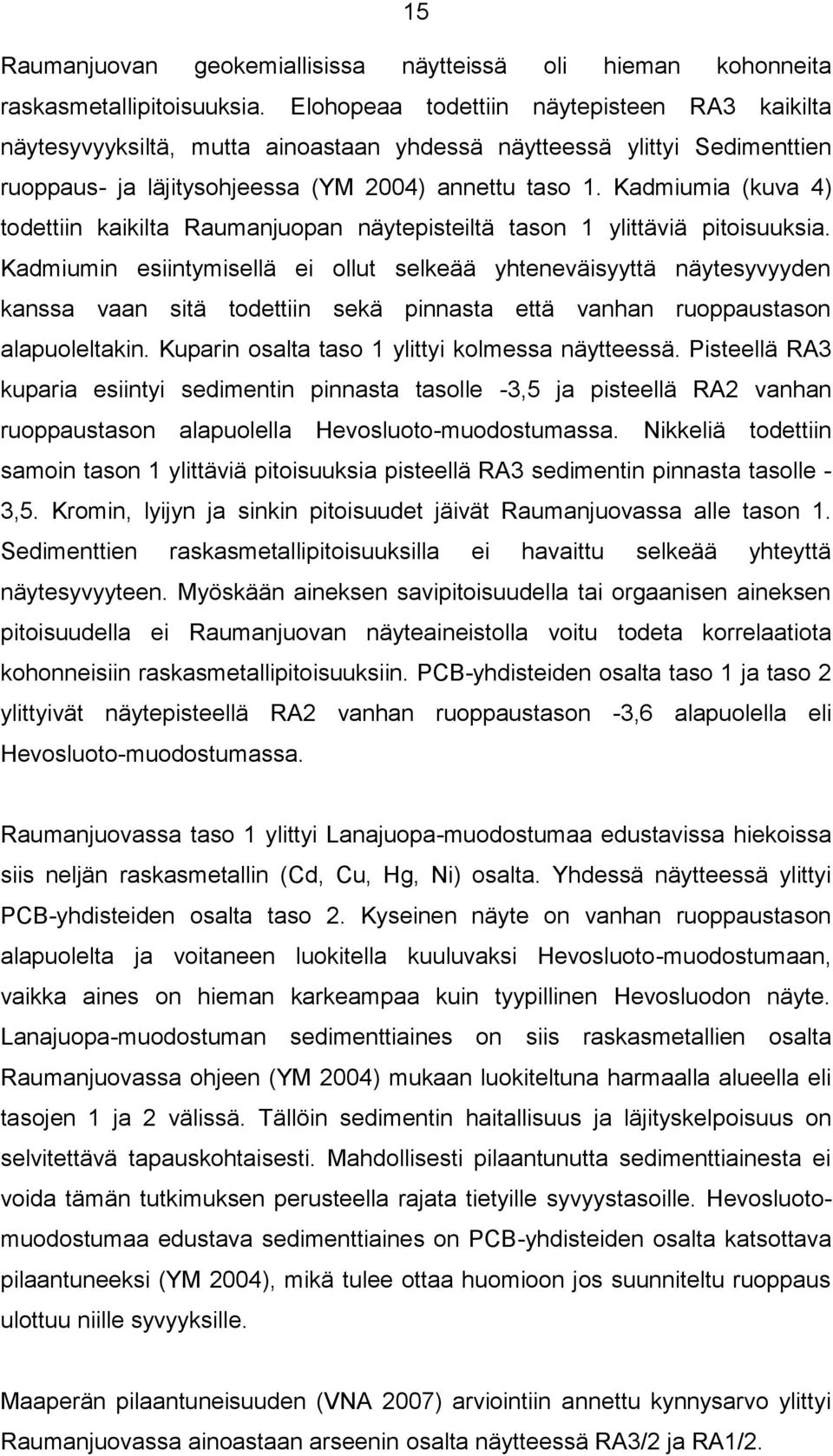 Kadmiumia (kuva 4) todettiin kaikilta Raumanjuopan näytepisteiltä tason 1 ylittäviä pitoisuuksia.