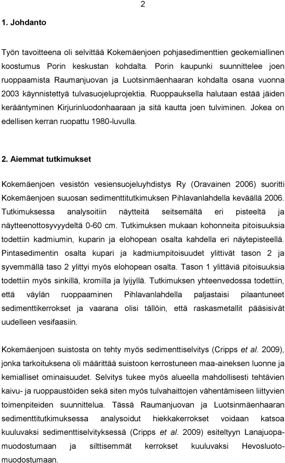 Ruoppauksella halutaan estää jäiden kerääntyminen Kirjurinluodonhaaraan ja sitä kautta joen tulviminen. Jokea on edellisen kerran ruopattu 1980-luvulla. 2.