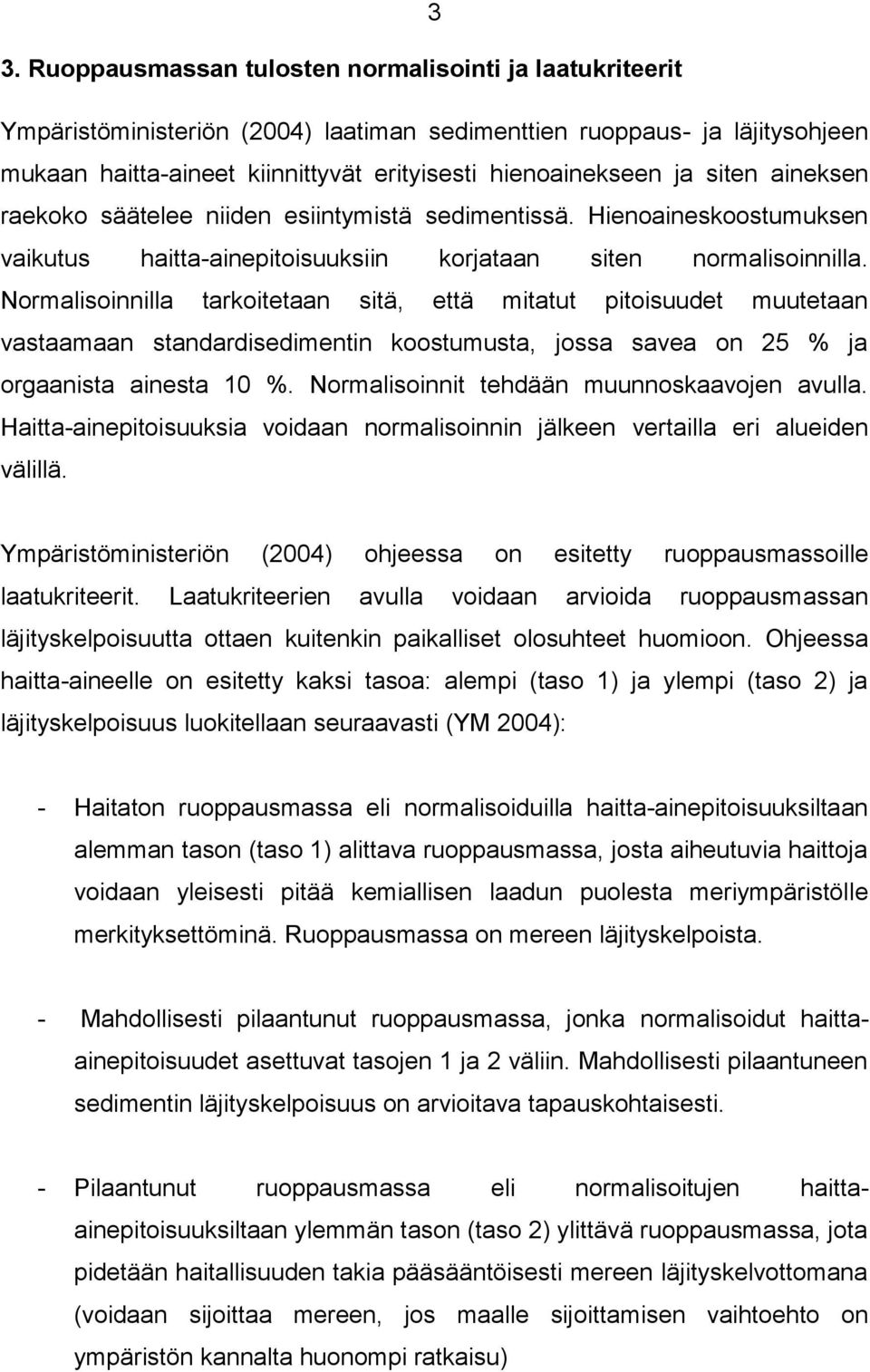 Normalisoinnilla tarkoitetaan sitä, että mitatut pitoisuudet muutetaan vastaamaan standardisedimentin koostumusta, jossa savea on 25 % ja orgaanista ainesta 10 %.