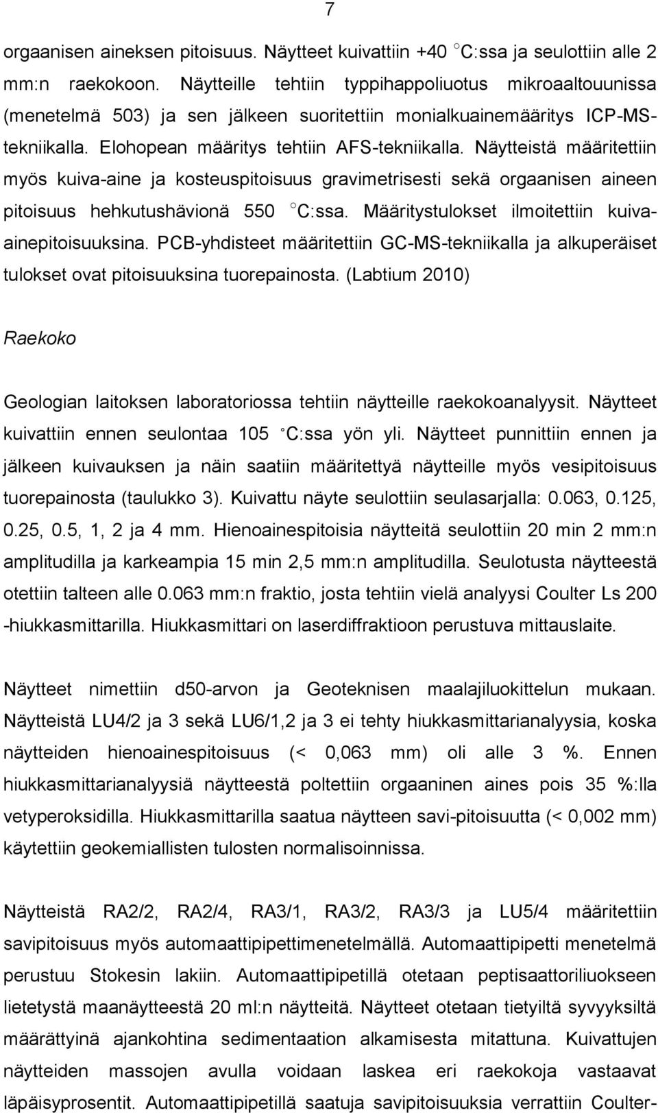 Näytteistä määritettiin myös kuiva-aine ja kosteuspitoisuus gravimetrisesti sekä orgaanisen aineen pitoisuus hehkutushävionä 550 C:ssa. Määritystulokset ilmoitettiin kuivaainepitoisuuksina.