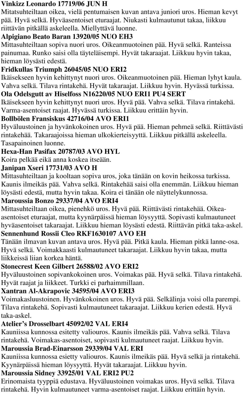 Ranteissa painumaa. Runko saisi olla täyteläisempi. Hyvät takaraajat. Liikkuu hyvin takaa, hieman löysästi edestä. Fridkullas Triumph 26045/05 NUO ERI2 Ikäisekseen hyvin kehittynyt nuori uros.