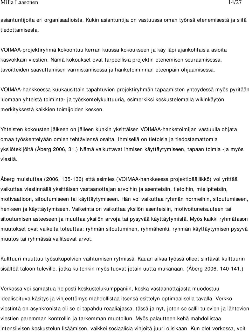 Nämä kokoukset ovat tarpeellisia projektin etenemisen seuraamisessa, tavoitteiden saavuttamisen varmistamisessa ja hanketoiminnan eteenpäin ohjaamisessa.