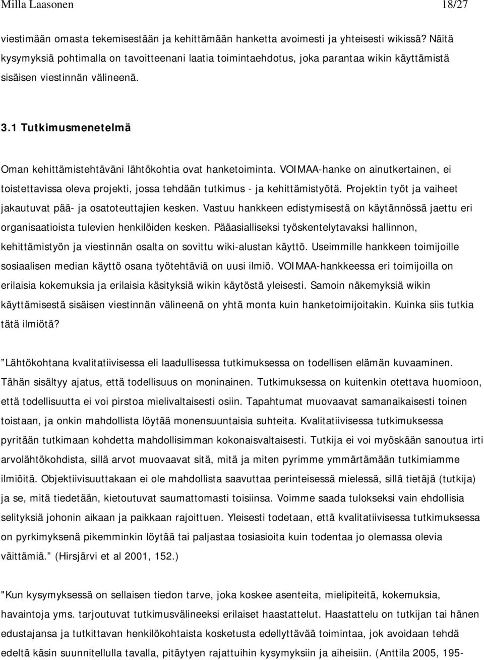 1 Tutkimusmenetelmä Oman kehittämistehtäväni lähtökohtia ovat hanketoiminta. VOIMAA-hanke on ainutkertainen, ei toistettavissa oleva projekti, jossa tehdään tutkimus - ja kehittämistyötä.