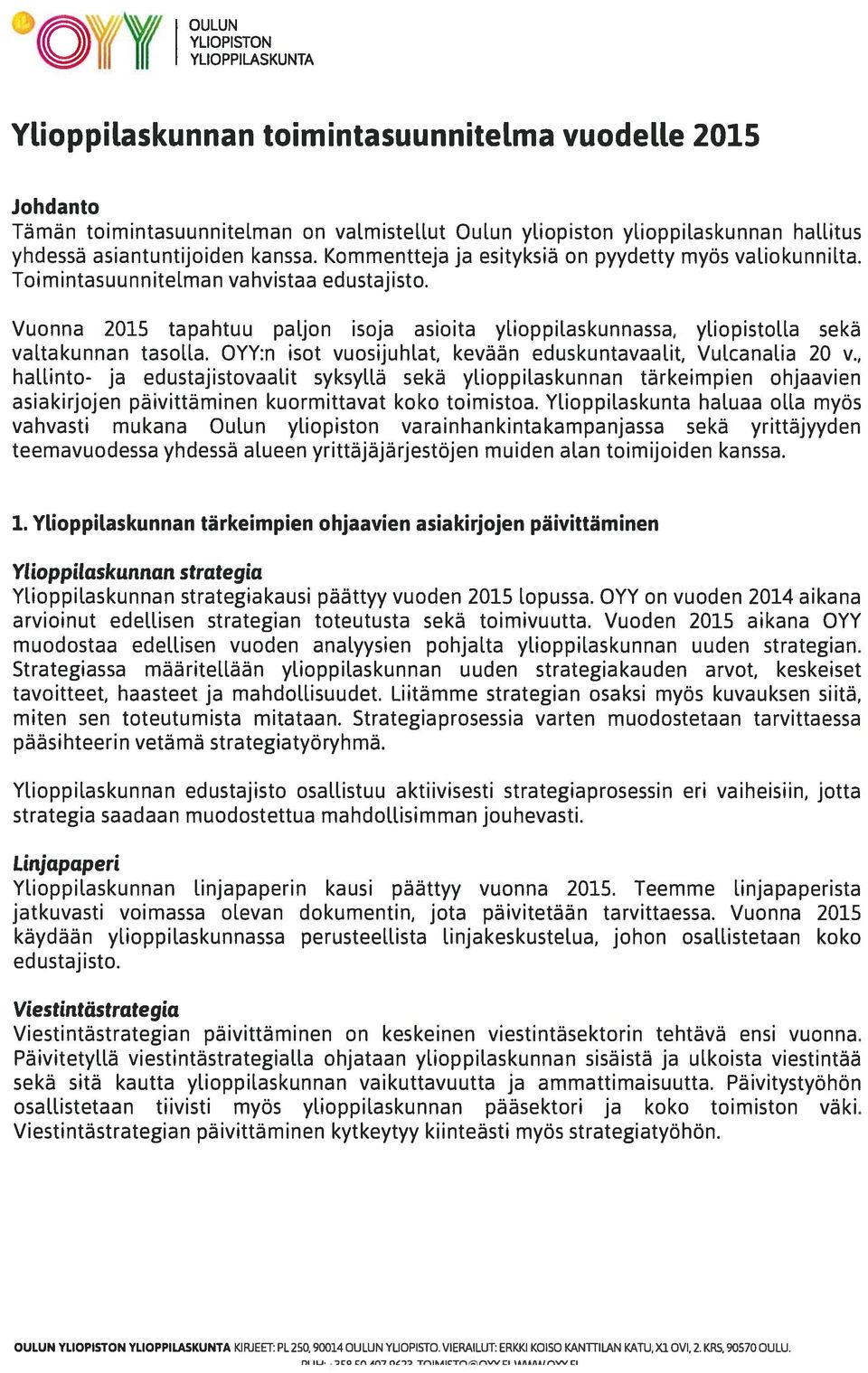 askunnassa, yliopistolla sekä valtakunnan tasoll.a. OYY:n isot vuosijuhl.at, kevään eduskuntavaalit, Vulcanalia 20 v., hallinto- ja edustajistovaalit syksyllä sekä yl.ioppil.