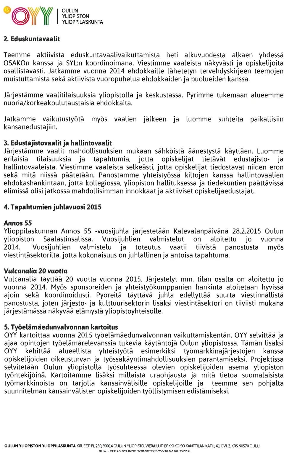 Jatkamme vuonna 2014 ehdokkaille lähetetyn tervehdyskirjeen teemojen muistuttamista sekä aktiivista vuoropuhelua ehdokkaiden ja puolueiden kanssa. Järjestämme vaal.itil.