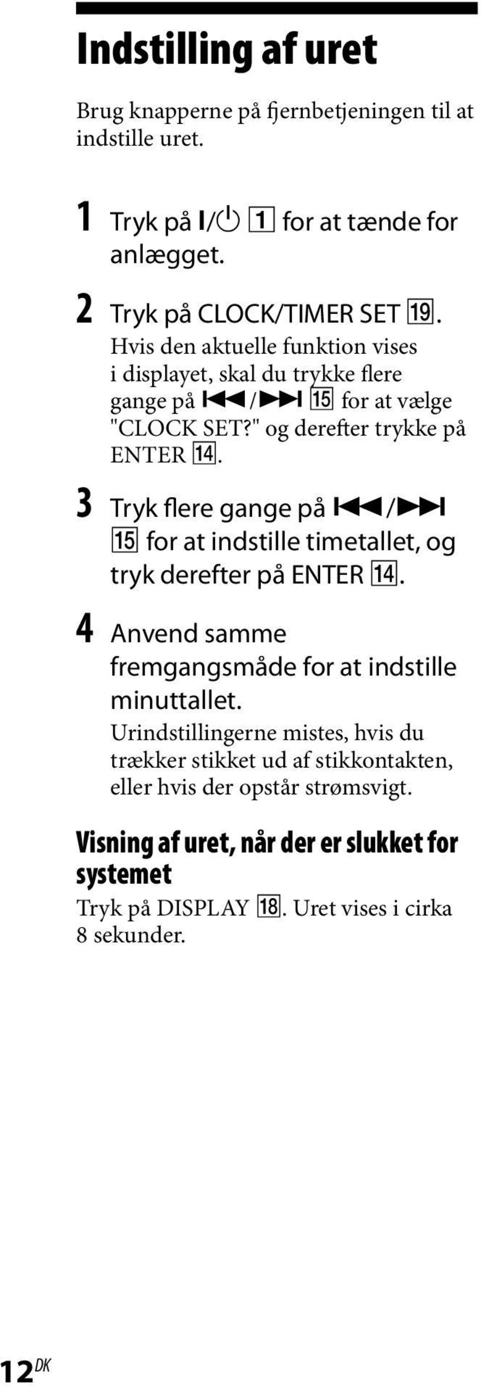 3 Tryk flere gange på / for at indstille timetallet, og tryk derefter på ENTER. 4 Anvend samme fremgangsmåde for at indstille minuttallet.