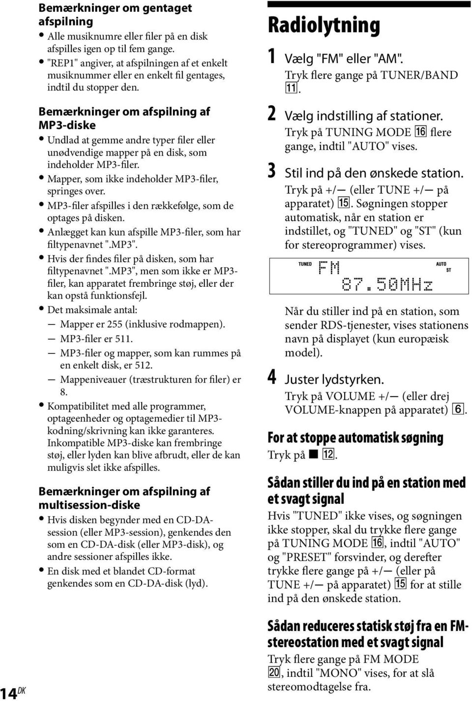 Bemærkninger om afspilning af MP3-diske Undlad at gemme andre typer filer eller unødvendige mapper på en disk, som indeholder MP3-filer. Mapper, som ikke indeholder MP3-filer, springes over.