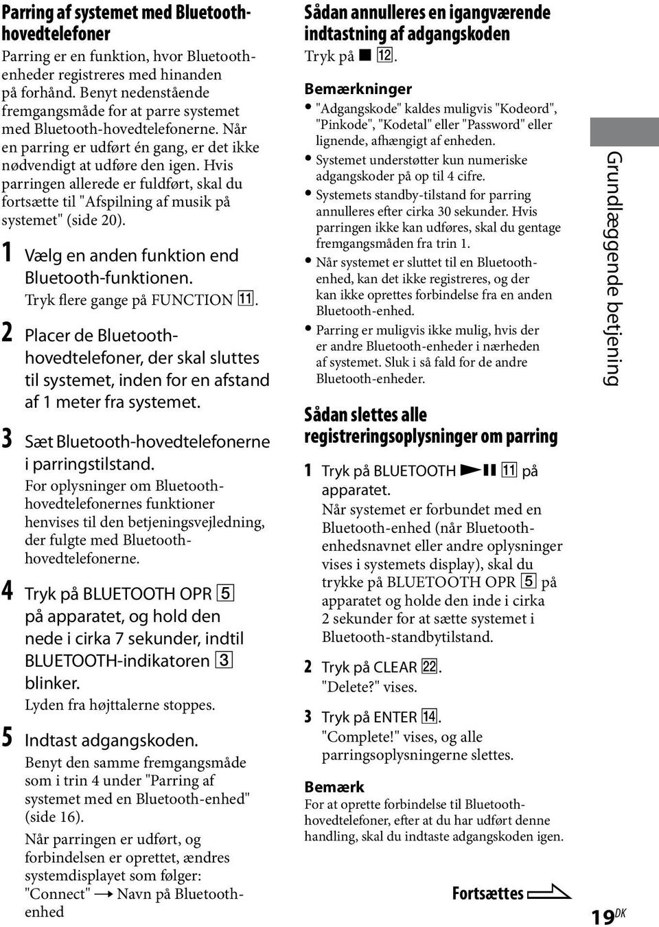 Hvis parringen allerede er fuldført, skal du fortsætte til "Afspilning af musik på systemet" (side 20). 1 Vælg en anden funktion end Bluetooth-funktionen. Tryk flere gange på FUNCTION.