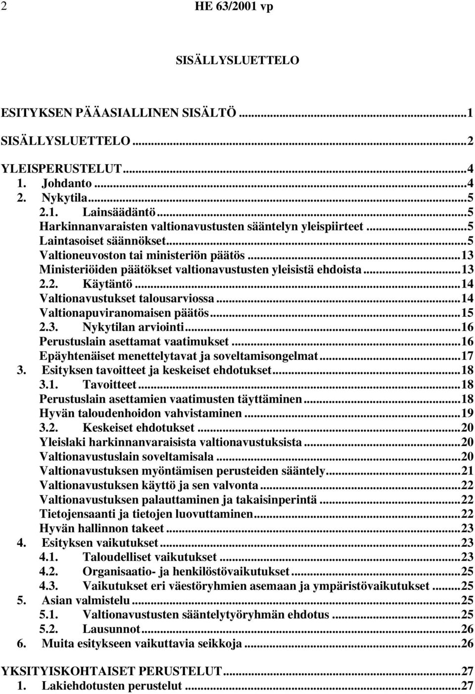 ..13 Ministeriöiden päätökset valtionavustusten yleisistä ehdoista...13 2.2. Käytäntö...14 Valtionavustukset talousarviossa...14 Valtionapuviranomaisen päätös...15 2.3. Nykytilan arviointi.