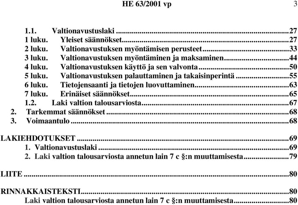 Tietojensaanti ja tietojen luovuttaminen...63 7 luku. Erinäiset säännökset...65 1.2. Laki valtion talousarviosta...67 2. Tarkemmat säännökset...68 3. Voimaantulo.