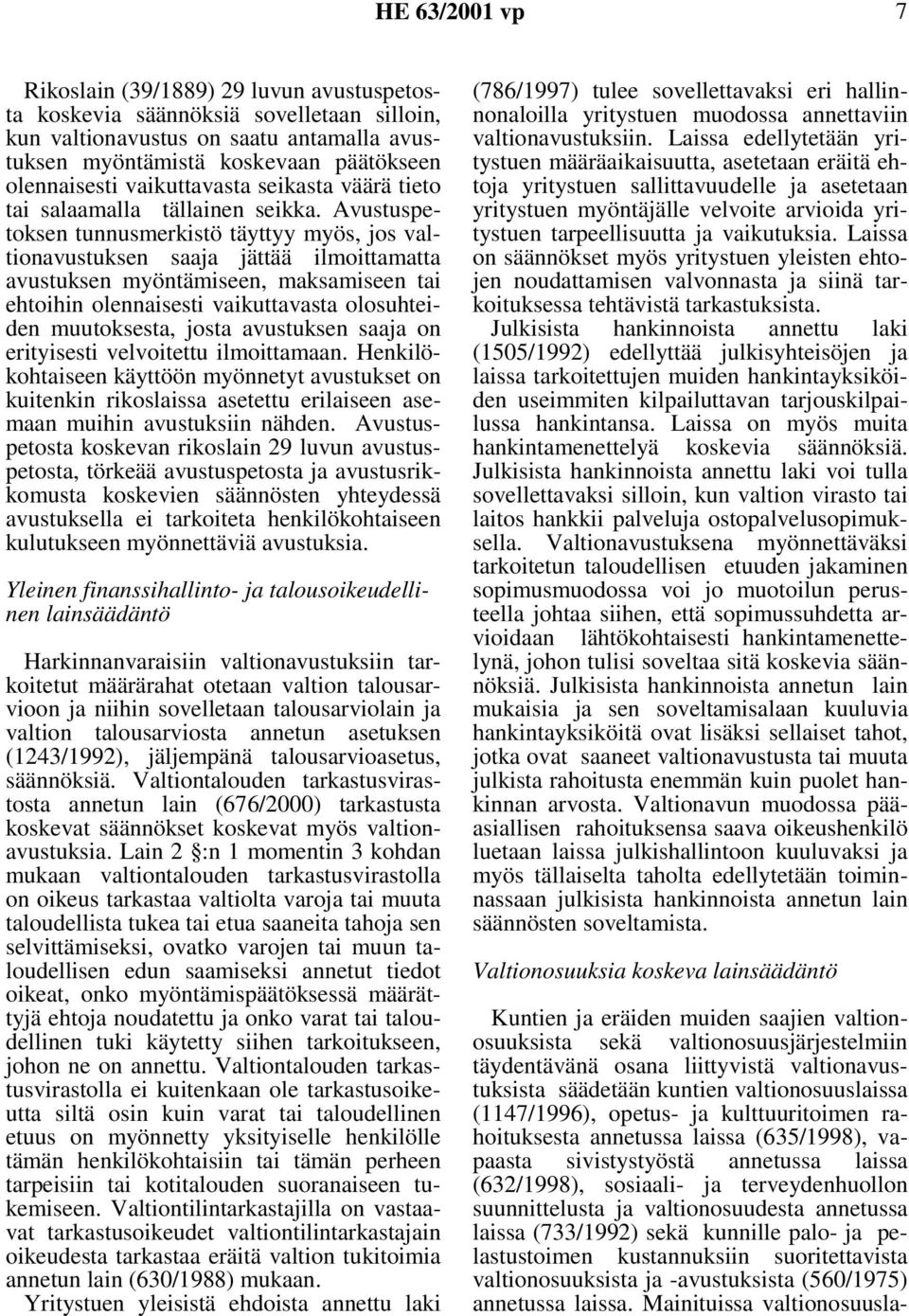 Avustuspetoksen tunnusmerkistö täyttyy myös, jos valtionavustuksen saaja jättää ilmoittamatta avustuksen myöntämiseen, maksamiseen tai ehtoihin olennaisesti vaikuttavasta olosuhteiden muutoksesta,