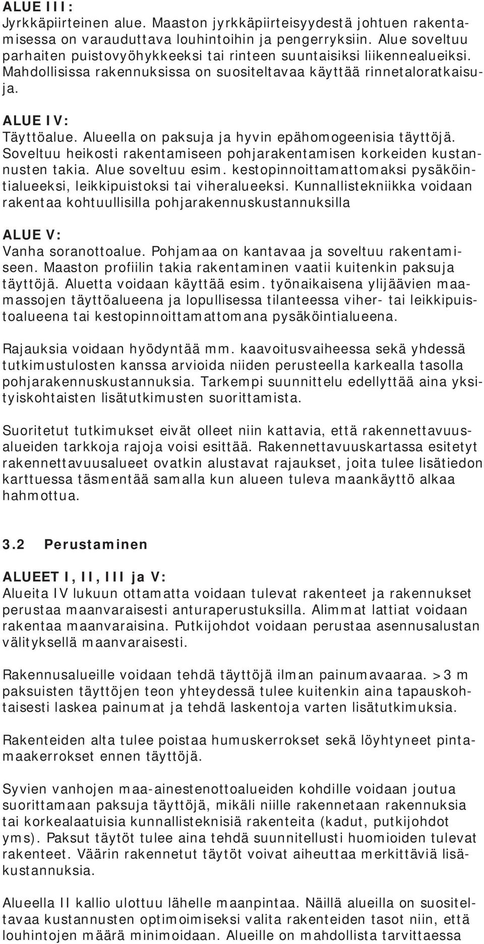 Ale sovelt esim. kestopioittamattomaksi pysäköitialeeksi, leikkipistoksi tai vihealeeksi. Kallistekiikka voidaa aketaa kohtllisilla pohjaakeskstaksilla ALUE V: Vaha soaottoale.