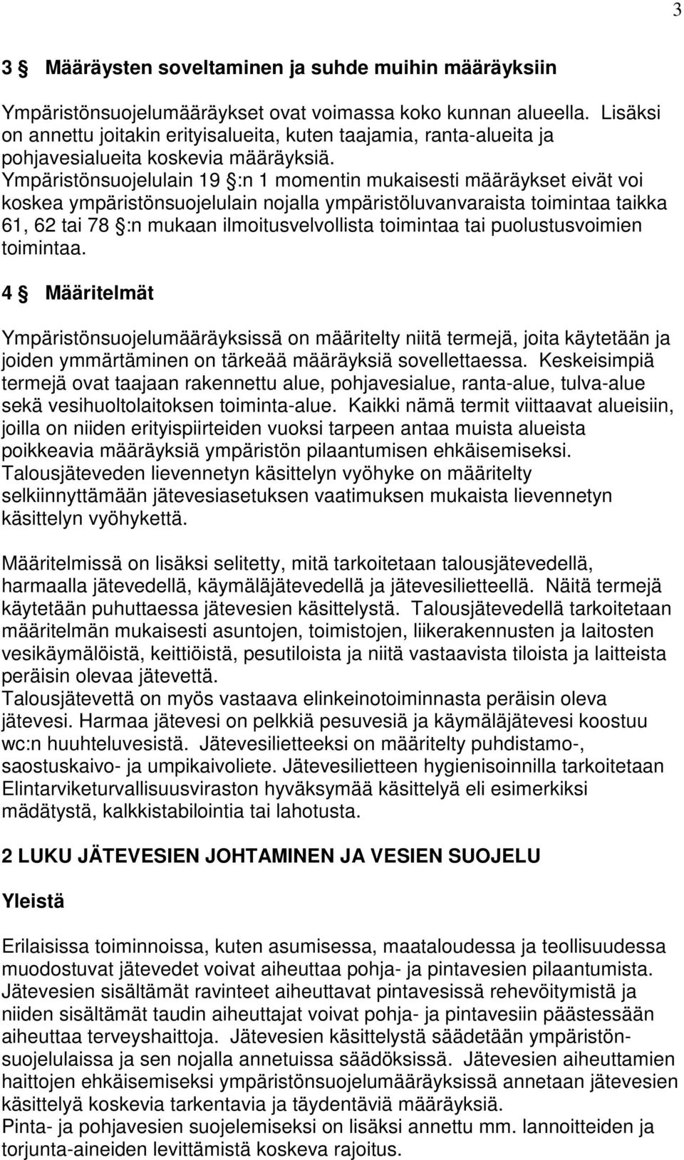 Ympäristönsuojelulain 19 :n 1 momentin mukaisesti määräykset eivät voi koskea ympäristönsuojelulain nojalla ympäristöluvanvaraista toimintaa taikka 61, 62 tai 78 :n mukaan ilmoitusvelvollista