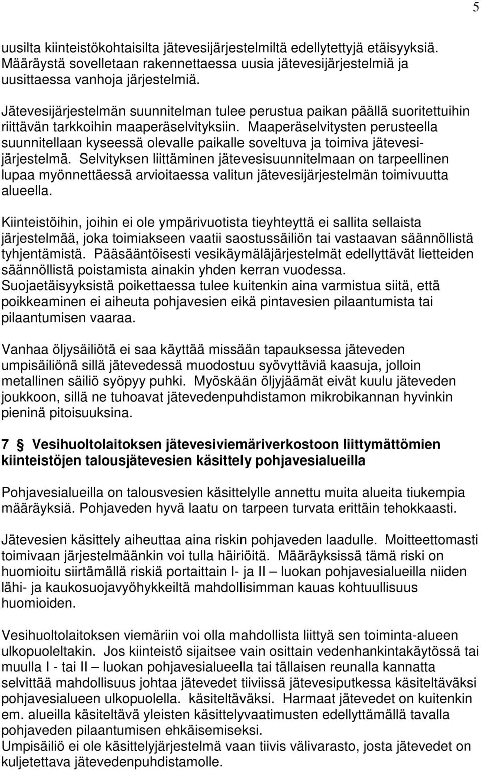 Maaperäselvitysten perusteella suunnitellaan kyseessä olevalle paikalle soveltuva ja toimiva jätevesijärjestelmä.