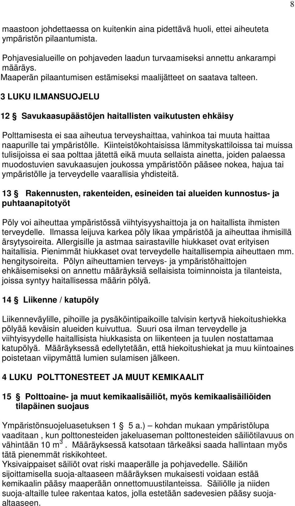 3 LUKU ILMANSUOJELU 12 Savukaasupäästöjen haitallisten vaikutusten ehkäisy Polttamisesta ei saa aiheutua terveyshaittaa, vahinkoa tai muuta haittaa naapurille tai ympäristölle.