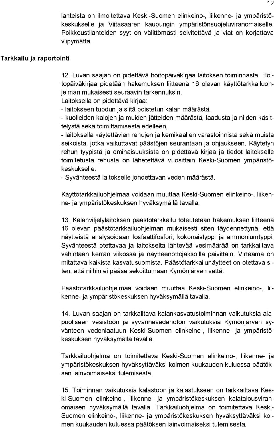 Hoitopäiväkirjaa pidetään hakemuksen liitteenä 16 olevan käyttötarkkailuohjelman mukaisesti seuraavin tarkennuksin.