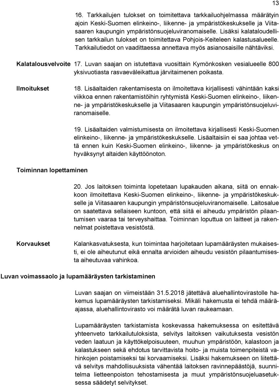 Luvan saajan on istutettava vuosittain Kymönkosken vesialueelle 800 yksivuotiasta rasvaeväleikattua järvitaimenen poikasta. 13 Ilmoitukset 18.